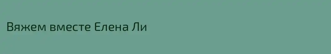 Вяжем вместе Елена Ли